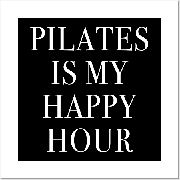 Pilates Is My Happy Hour Wall Art by funkyteesfunny